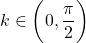 k\in\bigg(0, \dfrac{\pi}{2}\bigg)