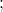 ;
