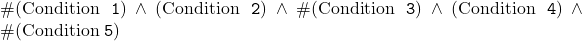 \#{\rm (Condition}~{\tt 1}{\rm )} \wedge {\rm (Condition}~{\tt 2}{\rm )} \wedge \#{\rm (Condition}~{\tt 3}{\rm)} \wedge {\rm (Condition}~{\tt 4}{\rm )} \wedge \#{\rm (Condition}~{\tt 5}{\rm )}