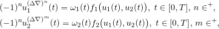 \[\begin{aligned} (-1)^n&u_1^{{(\Delta\nabla)}^n}(t)=\omega_1(t)f_1\big(u_1(t), u_2(t)\big), \; t \in [0, T]_{\T},\, n\in \Z^+,\\ (-1)^n&u_2^{{(\Delta\nabla)}^m}(t)=\omega_2(t)f_2\big(u_1(t), u_2(t)\big), \; t \in [0, T]_{\T},\, m\in \Z^+,\\ \end{aligned}\]
