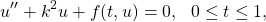 \[u''+k^2u+f(t,u)=0, ~~0\leq t\leq 1,\]