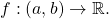 f:\left( a,b\right) \rightarrow \mathbb{R}.