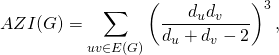 \begin{equation*} AZI(G)=\sum_{uv\in E(G)} \left(\frac{d_ud_v}{d_u+d_v-2} \right)^3, \end{equation*}