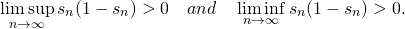 \[\limsup_{n\to\infty}s_n(1-s_n) > 0\quad and \quad \liminf_{n\to\infty}s_n(1-s_n) > 0.\]