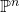 \mathbb{P}^n