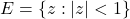 E=\{z: |z|<1\}